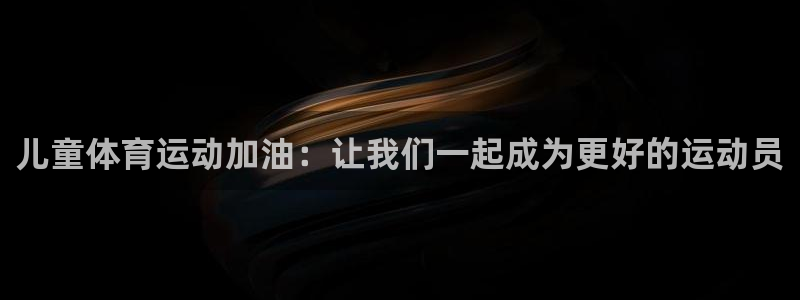 儿童体育运动加油：让我们一起成为更好的运动员