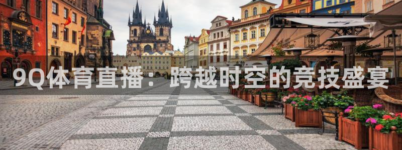 9Q体育直播：跨越时空的竞技盛宴